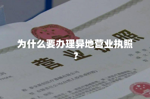为什么要办理异地营业执照？